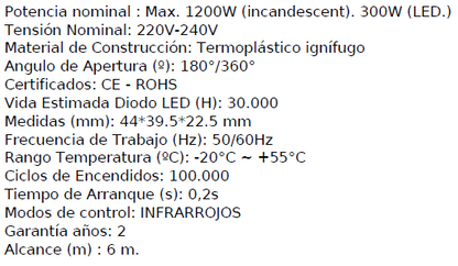 Detector de movimiento de superficie con alta sensibilidad. Utiliza los infrarrojos como fuente de activación cuando se entra en el campo de detección.Carga de potencia: Max.1200W (incandescente); 300W con  LED. Regulable en tiempo y luminosida, con detector crepuscular e incorpora un temportizador de mínimo 5 segundos hasta 7 minutos. Rango de detección 180º-360º . Distancia  6m.